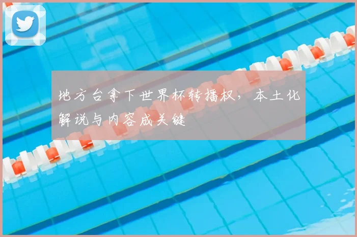 地方台拿下世界杯转播权，本土化解说与内容成关键
