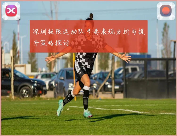 深圳极限运动队节奏表现分析与提升策略探讨