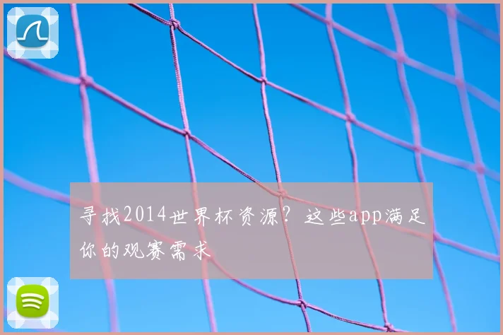 寻找2014世界杯资源？这些app满足你的观赛需求