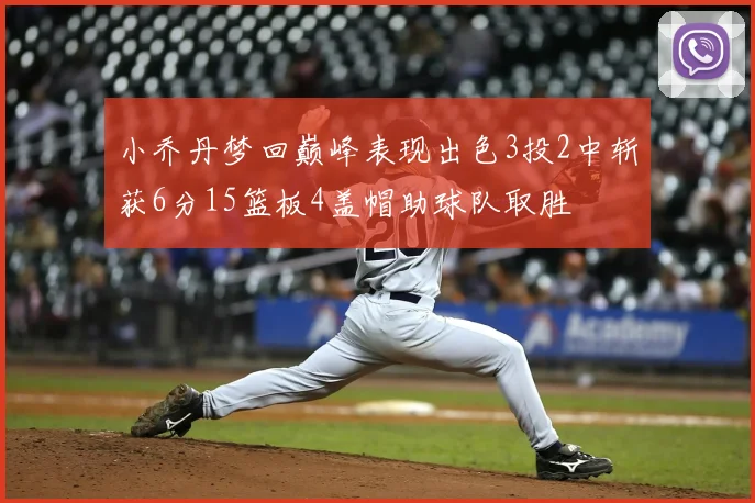 小乔丹梦回巅峰表现出色3投2中斩获6分15篮板4盖帽助球队取胜