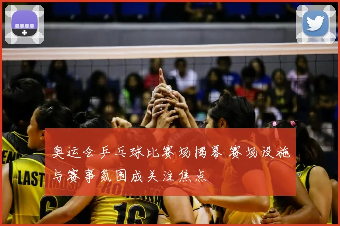 奥运会乒乓球比赛场揭幕 赛场设施与赛事氛围成关注焦点