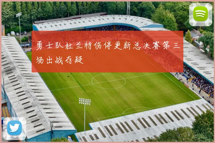 勇士队杜兰特伤停更新总决赛第三场出战存疑