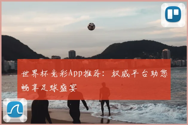 世界杯竞彩App推荐:权威平台助您畅享足球盛宴