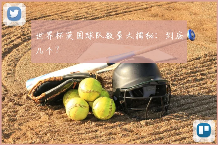 世界杯英国球队数量大揭秘：到底几个？