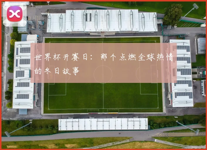 世界杯开赛日：那个点燃全球热情的冬日故事