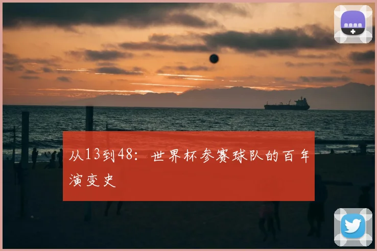 从13到48：世界杯参赛球队的百年演变史